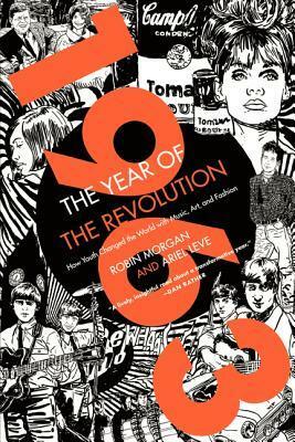 1963: The Year of the Revolution: How Youth Changed the World with Music, Art, and Fashion by Robin Morgan, Ariel Leve