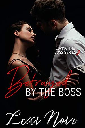 Betrayed by the Boss by Lexi Noir