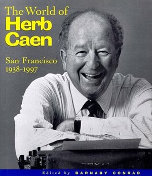 The World of Herb Caen: San Francisco, 1938-1997 by Barnaby Conrad