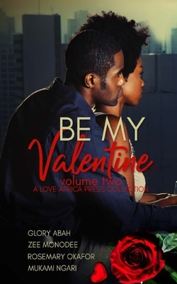 Be My Valentine: Volume Two by Glory Abah, Mukami Ngari, Zee Monodee