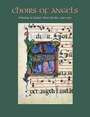 Choirs of Angels: Painting in Italian Choir Books, 1300-1500 by Barbara Drake Boehm