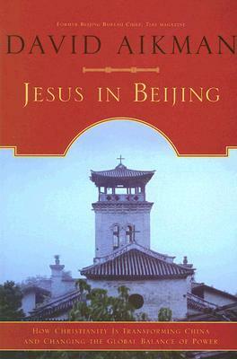 Jesus in Beijing: How Christianity Is Transforming China And Changing the Global Balance of Power by David Aikman