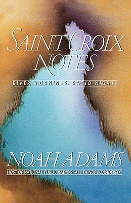 Saint Croix Notes: River Mornings, Radio Nights by Noah Adams