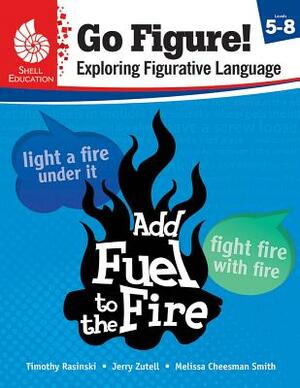 Go Figure! Exploring Figurative Language, Levels 5-8 by Timothy Rasinski, Melissa Cheesman Smith, Jerry Zutell