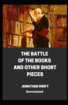 The Battle of the Books and other Short Pieces Annotated by Jonathan Swift