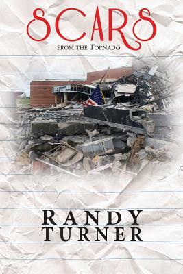 Scars from the Tornado: One Year at Joplin East Middle School by Randy Turner