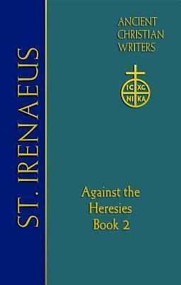 Against the Heresies 2 by Dominic J. Unger, John J. Dillon, Irenaeus of Lyons