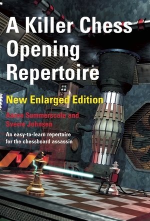 A Killer Chess Opening Repertoire - new enlarged edition by Aaron Summerscale, Sverre Johnsen
