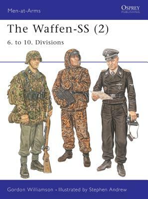 The Waffen-SS (2): 6. to 10. Divisions by Gordon Williamson