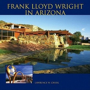 Frank Lloyd Wright in Arizona by Lawrence W. Cheek