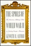 The Spoils of World War II: The American Military's Role in the Stealing Europe's Treasures by Kenneth D. Alford