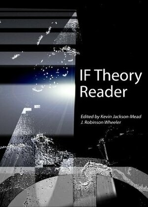 IF Theory Reader: Zork, Adventure, and beyond (IF Theory 1) by J. Robinson Wheeler, Kevin Jackson-Mead