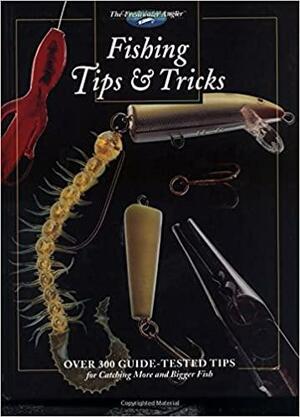 Fishing Tips & Tricks: Over 300 Guide-Tested Tips for Catching More and Bigger Fish by Dick Sternberg, Dick Sternberg