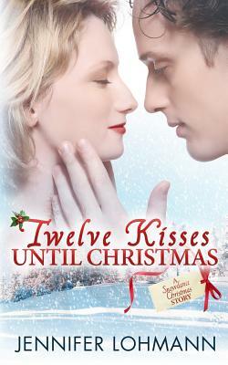 Twelve Kisses Until Christmas by Jennifer Lohmann