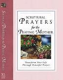 Scriptural Prayers for the Praying Mother: Transform Your Life Through Powerful Prayer by White Stone Books, White Stone Book