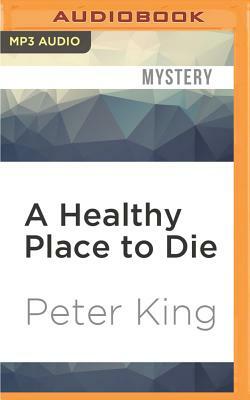 A Healthy Place to Die by Peter King