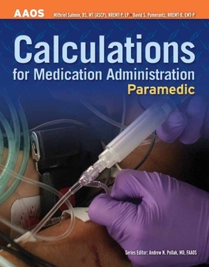 Paramedic: Calculations for Medication Administration: Calculations for Medication Administration by David S. Pomerantz, Mithriel Salmon, American Academy of Orthopaedic Surgeons