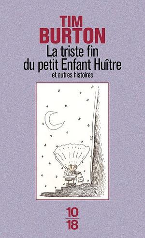 La triste fin du petit Enfant Huître et autres histoires by Tim Burton