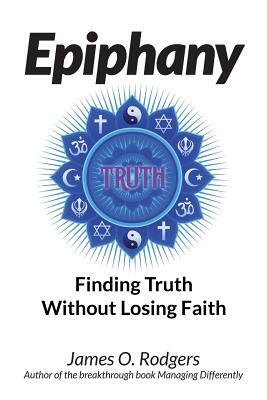 Epiphany: Finding Truth without Losing Faith by James O. Rodgers