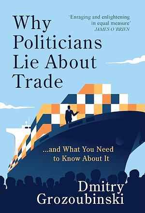 Why Politicians Lie About Trade... and What You Need to Know About It by Dmitry Grozoubinski