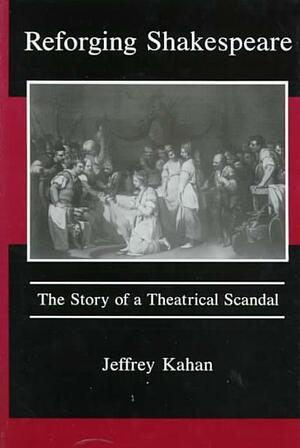 Reforging Shakespeare: The Story of a Theatrical Scandal by Jeffrey Kahan, Kitti Carriker