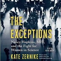 The Exceptions: Nancy Hopkins, MIT, and the Fight for Women in Science by Kate Zernike