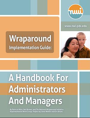 Wraparound Implementation Guide: A Handbook for Administrators and Managers by Patricia Miles, The National Wraparound Implementation Group, Neil Brown