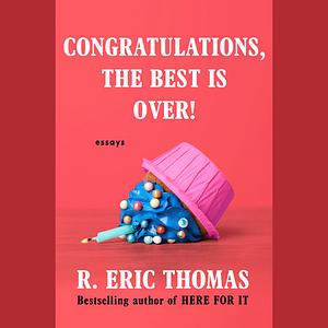 Congratulations, The Best Is Over!  by R. Eric Thomas