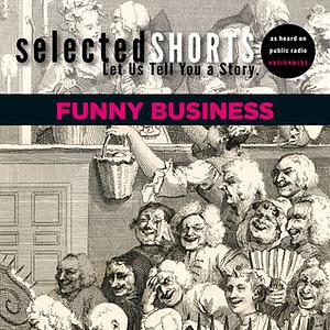 Selected Shorts: Funny Business by James Thurber, Symphony Space, R.T. Smith, Dorothy Parker, Kevin Barry, Simon Rich, Dave Eggers, Joe Meno, David Schickler, Ian Frazier