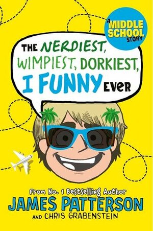 The Nerdiest, Wimpiest, Dorkiest I Funny Ever by Chris Grabenstein, James Patterson