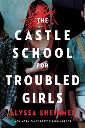 The Castle School (for Troubled Girls) by Alyssa Sheinmel