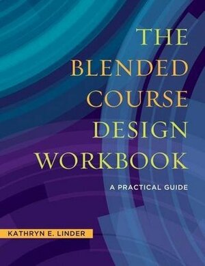 The Blended Course Design Workbook: A Practical Guide by Kathryn E. Linder