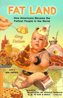 Fat Land: How Americans Became the Fattest People in the World by Greg Critser