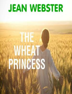 The Wheat Princess by Classic Good Books, Jean Webster