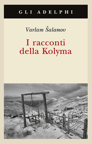 I racconti della Kolyma by Varlam Shalamov, Marco Binni