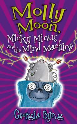 Molly Moon, Micky Minus And The Mind Machine by Georgia Byng