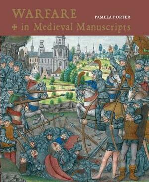 Warfare in Medieval Manuscripts by Pamela Porter