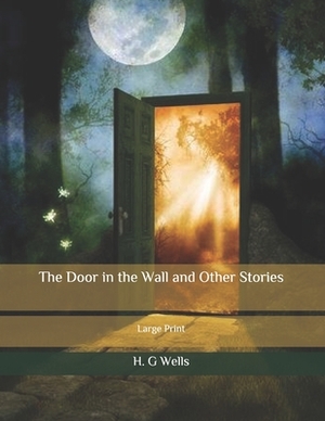 The Door in the Wall and Other Stories: Large Print by H.G. Wells