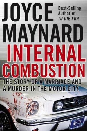 Internal Combustion: The Story of a Marriage and a Murder in the Motor City by Joyce Maynard