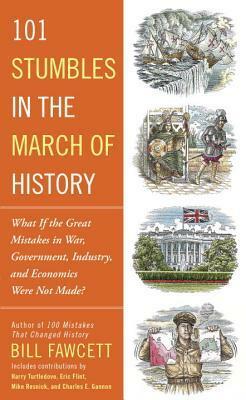 101 Stumbles in the March of History: What If the Great Mistakes in War, Government, Industry, and Economics Were Not Made? by Bill Fawcett