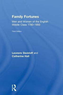 Family Fortunes: Men and Women of the English Middle Class 1780-1850 by Leonore Davidoff, Catherine Hall