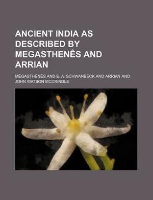 Ancient India as Described by Megasthenes and Arrian by Megasthenes