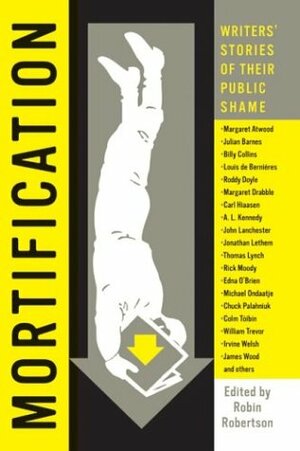 Mortification: Writers' Stories of Their Public Shame by Robin Robertson