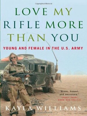 Love My Rifle More than You: Young and Female in the U.S. Army by Michael E. Staub, Kayla Williams