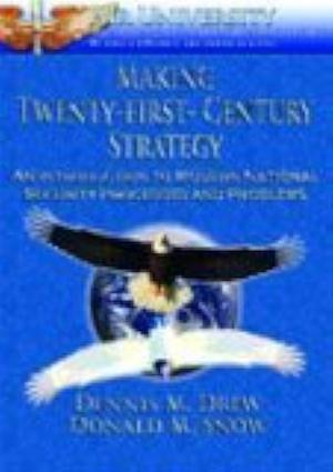 Making Twenty-first-century Strategy: An Introduction to Modern National Security Processes and Problems by Donald M. Snow, Dennis M. Drew