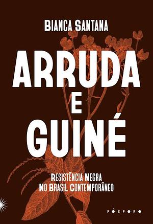 Arruda e Guiné: Resistência Negra no Brasil Contemporâneo by Bianca Santana