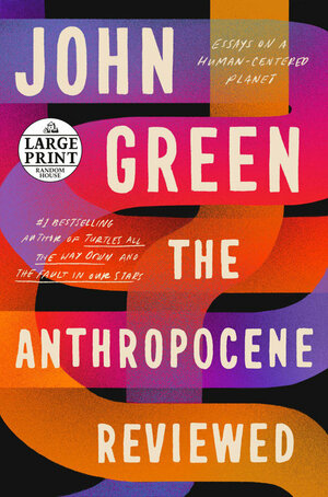 The Anthropocene Reviewed: Essays on a Human-Centered Planet by John Green