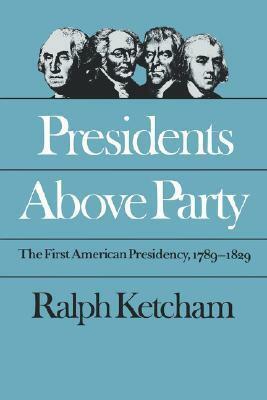 Presidents Above Party: The First American Presidency, 1789-1829 by Ralph Louis Ketcham