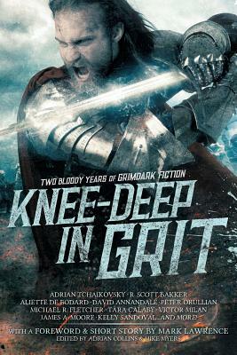 Knee-Deep in Grit: Two Bloody Years of Grimdark Fiction by Adrian Tchaikovsky, Mark Lawrence, Aliette de Bodard