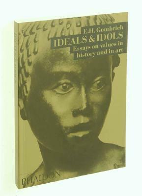 Ideals & Idols: Essays on Values in History and in Art by E.H. Gombrich